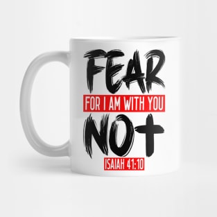 Fear Not For I Am With You - Isaiah 41:10 Mug